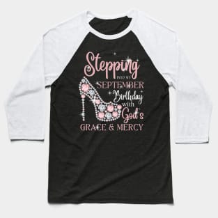 Stepping Into My September Birthday With God's Grace & Mercy Baseball T-Shirt